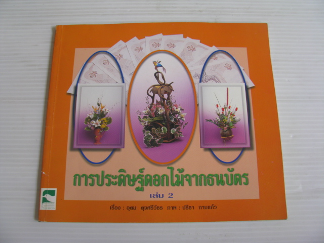 การประดิษฐ์ดอกไม้จากธนบัตร เล่ม 2 อุดม ดุจศรีวัชร เรื่อง ปรีชา กาบแก้ว ภาพ