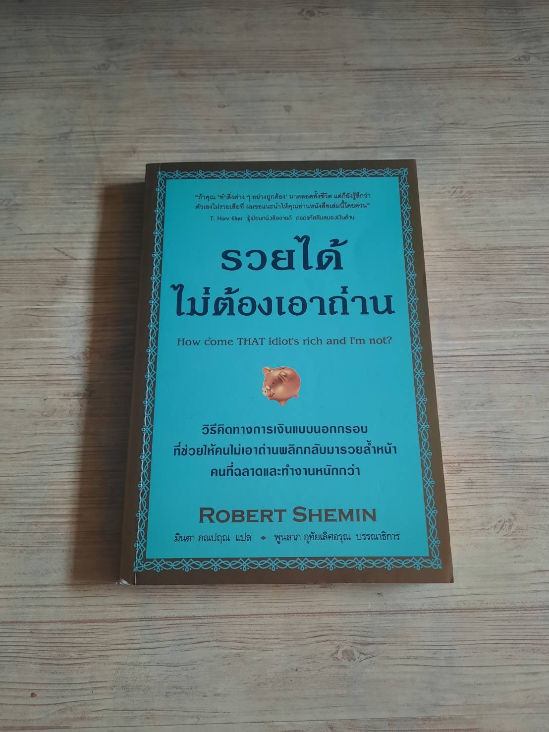 รวยได้ไม่ต้องเอาถ่าน (How come THAT idiot's rich and I'm not ?) Robert Shemin เขียน มินตา ภณปฤณ แปล