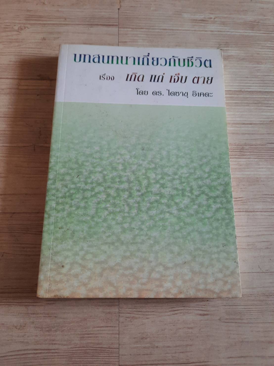 บทสนทนาเกี่ยวกับชีวิต เรื่อง เกิด แก่ เจ็บ ตาย โดย ดร.ไดซาขุ อิเคดะ***สินค้าหมด***
